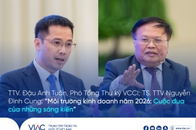 TTV. Đậu Anh Tuấn, Phó Tổng Thư ký VCCI; TS. TTV Nguyễn Đình Cung: “Môi trường kinh doanh năm 2026: Cuộc đua của những sáng kiến”