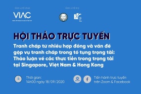 Hội thảo trực tuyến Tranh chấp từ nhiều hợp đồng và vấn đề gộp vụ tranh chấp trong tố tụng trọng tài: Thảo luận về các thực tiễn trong trọng tài tại Singapore, Việt Nam & Hong Kong