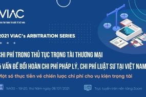 2021 VIAC's Arbitration Series – Chủ đề 06: Chi phí trong thủ tục trọng tài thương mại và vấn đề bồi hoàn chi phí pháp lý, chi phí luật sư tại Việt Nam