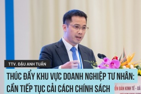 ThS., Trọng tài viên Đậu Anh Tuấn: Thúc đẩy khu vực doanh nghiệp tư nhân: Cần tiếp tục cải cách chính sách