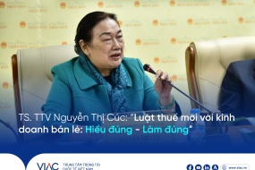 TS. TTV Nguyễn Thị Cúc: “Luật thuế mới với kinh doanh bán lẻ: Hiểu đúng - Làm đúng”