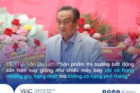 TS. Trần Du Lịch, Phó Chủ tịch Trung tâm Trọng tài Quốc tế Việt Nam (VIAC): Thị trường bất động sản hiện nay như "máy bay chỉ có hạng thương gia"