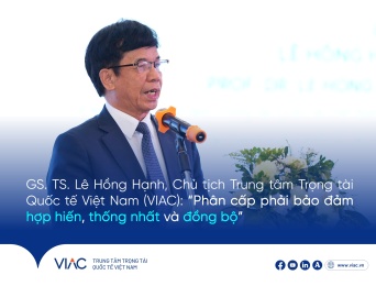 GS. TS. Lê Hồng Hạnh, Chủ tịch Trung tâm Trọng tài Quốc tế Việt Nam (VIAC): “Phân cấp phải bảo đảm hợp hiến, thống nhất và đồng bộ”