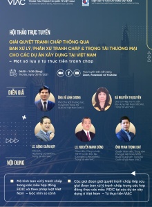 Hội thảo trực tuyến Giải quyết tranh chấp thông qua Ban xử lý/phân xử tranh chấp và trọng tài thương mại cho các dự án xây dựng tại Việt Nam – Một số lưu ý quan trọng từ thực tiễn tranh chấp